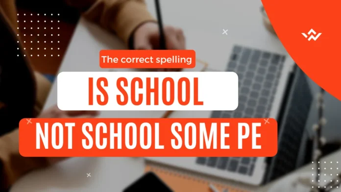 the correct spelling is school not school. some pe - tymoff