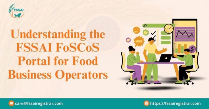 Understanding the FSSAI FoSCoS Portal for Food Business Operators